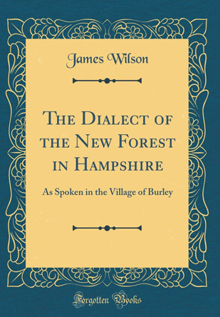 The Dialect Of The New Forest (as spoken in the village of Burley)